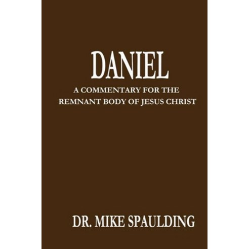 Daniel: A Commentary For The Remnant Body of Jesus Christ Paperback, Independently Published, English, 9798724347099