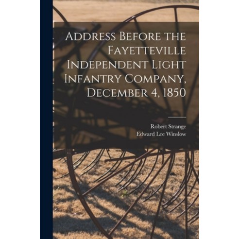 (영문도서) Address Before the Fayetteville Independent Light Infantry Company December 4 1850 Paperback, Legare Street Press, English, 9781014981196