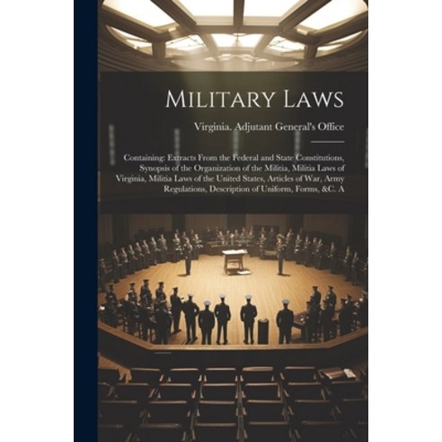 (영문도서) Military Laws: Containing: Extracts From the Federal and State Constitutions Synopsis of the... Paperback, Legare Street Press, English, 9781022790179