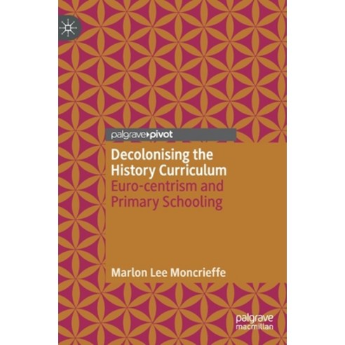 Decolonising the History Curriculum: Euro-Centrism and Primary Schooling Hardcover, Palgrave Pivot, English, 9783030579449