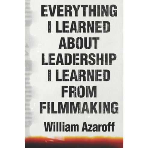 (영문도서) Everything I Learned About Leadership I Learned From Filmmaking Paperback, Independently Published, English, 9798470854926