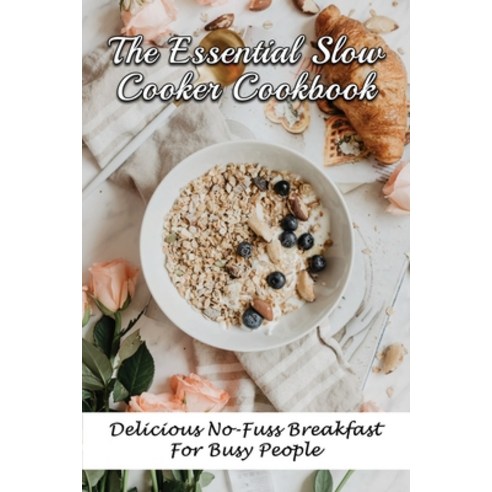 (영문도서) The Essential Slow Cooker Cookbook: Delicious No-Fuss Breakfast For Busy People: Ingredients ... Paperback, Independently Published, English, 9798532831711