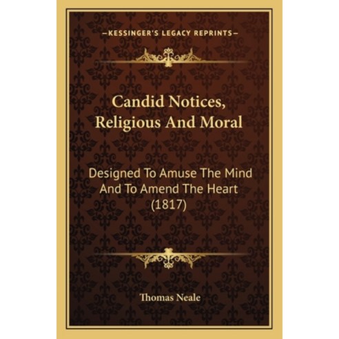 (영문도서) Candid Notices Religious And Moral: Designed To Amuse The Mind And To Amend The Heart (1817) Paperback, Kessinger Publishing, English, 9781165920860