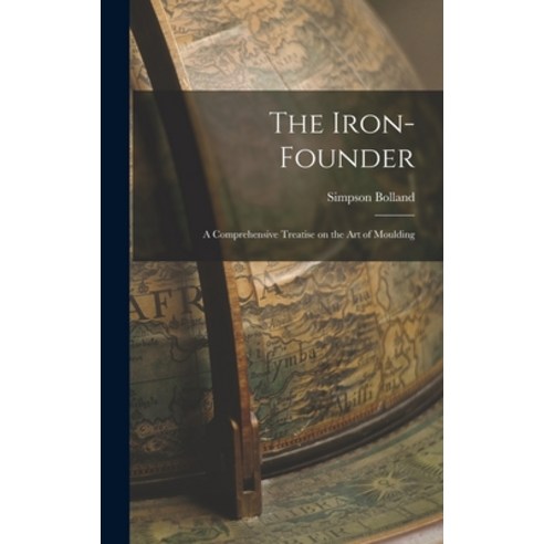 (영문도서) The Iron-Founder: A Comprehensive Treatise on the Art of Moulding Hardcover, Legare Street Press, English, 9781016919241