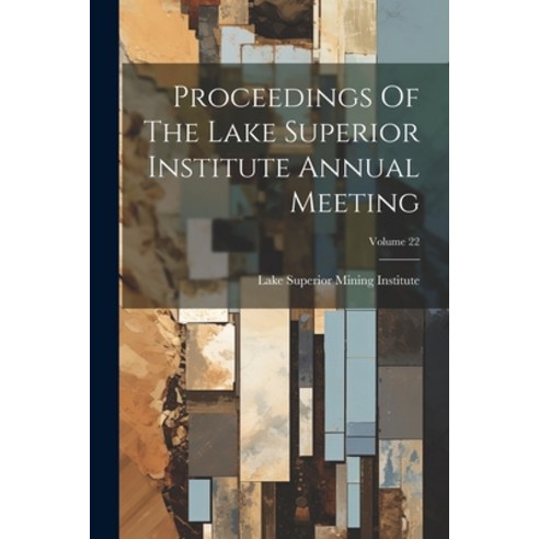 (영문도서) Proceedings Of The Lake Superior Institute Annual Meeting; Volume 22 Paperback, Legare Street Press, English, 9781022303027