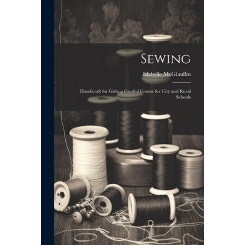(영문도서) Sewing: Handicraft for Girls; a Graded Course for City and Rural Schools Paperback, Legare Street Press, English, 9781022772168