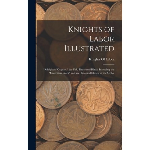 (영문도서) Knights of Labor Illustrated: Adelphon Kruptos. the Full Illustrated Ritual Including the Un... Hardcover, Legare Street Press, English, 9781015883659
