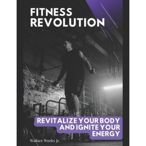 (영문도서) Fitness Revolution.: Revitalize Your Body And Ignite Your Energy. Paperback, Independently Published, English, 9798880185580