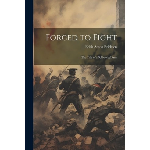 (영문도서) Forced to Fight: The Tale of a Schleswig Dane Paperback, Legare Street Press, English, 9781022202764