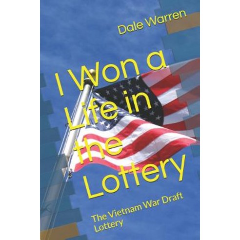 I Won a Life in the Lottery: The Vietnam War Draft Lottery Paperback, Independently Published