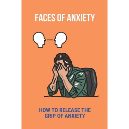 Faces Of Anxiety: How To Release The Grip Of Anxiety: Telling Someone With Anxiety To Get A Grip Paperback, Independently Published, English, 9798740251868