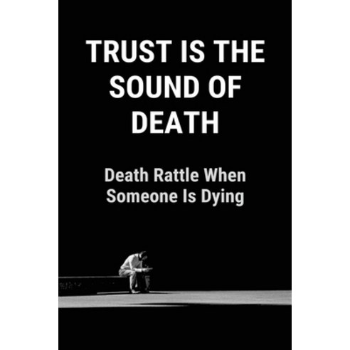Trust Is The Sound Of Death: Death Rattle When Someone Is Dying: Wii Sound Of Death Paperback, Independently Published, English, 9798732507317