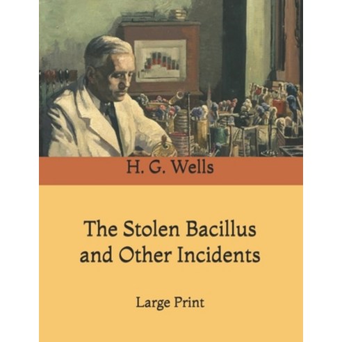 The Stolen Bacillus and Other Incidents: Large Print Paperback, Independently Published, English, 9798735503330