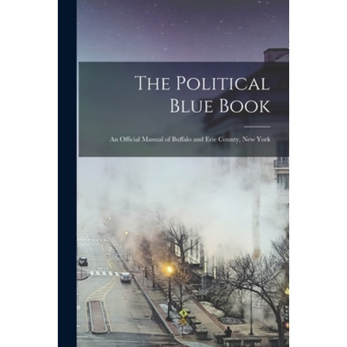(영문도서) The Political Blue Book: an Official Manual of Buffalo and Erie County New York Paperback, Legare Street Press, English, 9781015066755