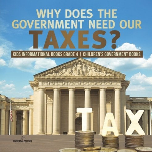 Why Does the Government Need Our Taxes? - Kids Informational Books Grade 4 - Children''s Government B... Paperback, Universal Politics