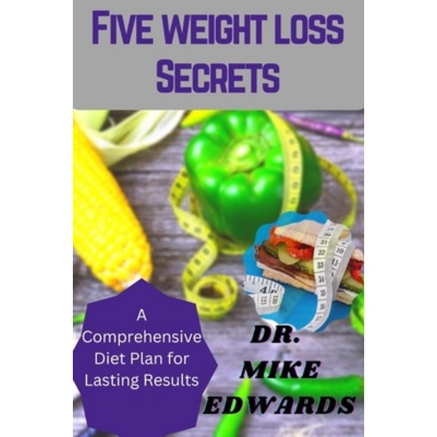 (영문도서) Five Weight Loss Secrets: A Comprehensive Diet Plan for Lasting Results Paperback, Independently Published, English, 9798385531752