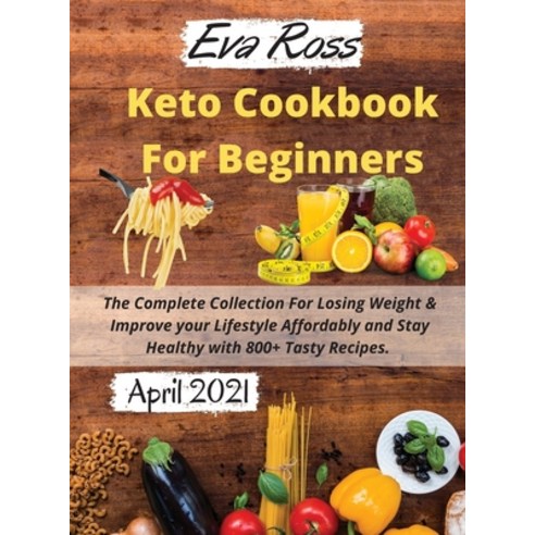 Keto Cookbook For Beginners 2021: The Complete Collection For Losing Weight & Improve your Lifestyle... Hardcover, Eva J. Ross, English, 9781802538724