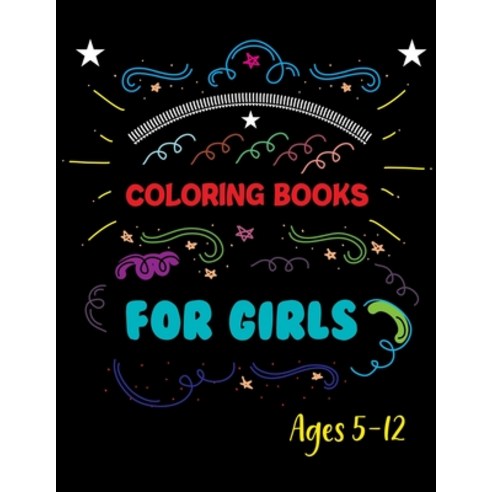 Coloring Books For Girls Ages 5-12: An Inspirational Coloring Book For Everyone Paperback, Independently Published, English, 9798693718722