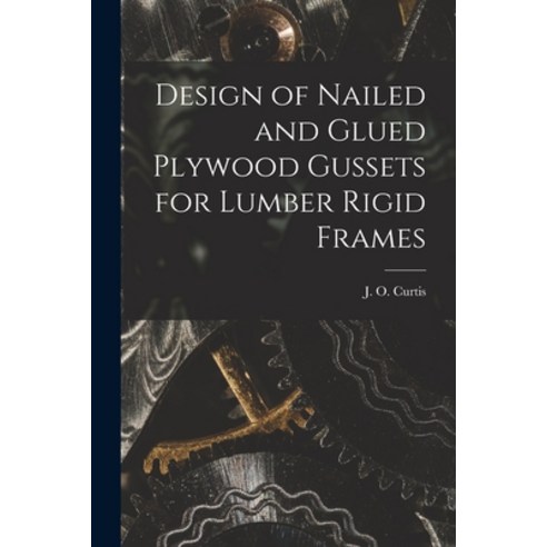 (영문도서) Design of Nailed and Glued Plywood Gussets for Lumber Rigid Frames Paperback, Hassell Street Press, English, 9781014544285