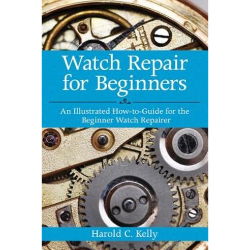 Watch Repair for Beginners:An Illustrated How-To Guide for the Beginner Watch Repairer, Skyhorse Publishing