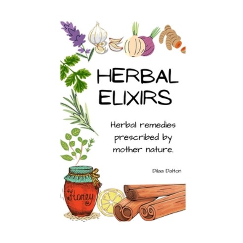 (영문도서) Herbal Elixirs: Herbal Remedies Prescribed by Mother Nature Paperback, Independently Published, English, 9798758258125