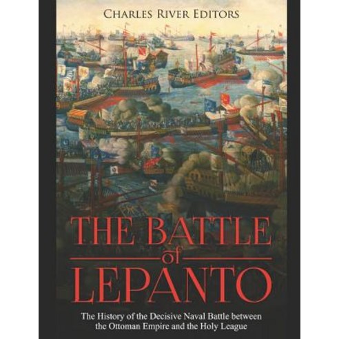 (영문도서) The Battle of Lepanto: The History of the Decisive Naval Battle between the Ottoman Empire an... Paperback, Independently Published, English, 9781080931316