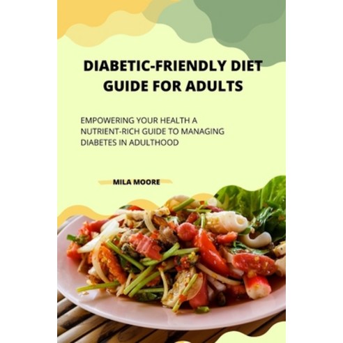 (영문도서) Diabetic Friendly Diet Guide for Adults: Empowering Your Health A Nutrient-Rich Guide to Mana... Paperback, Independently Published, English, 9798857409794