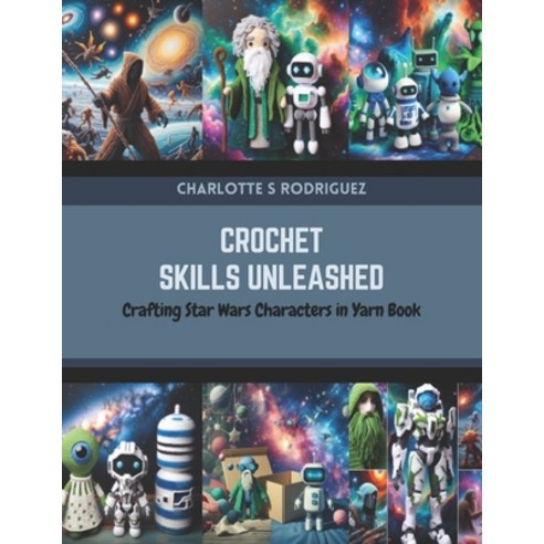 (영문도서) Crochet Skills Unleashed: Crafting Star Wars Characters in Yarn Book Paperback, Independently Published, English, 9798872957331