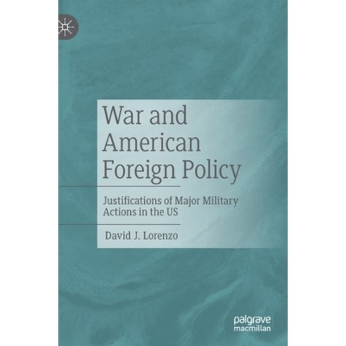 War and American Foreign Policy: Justifications of Major Military Actions in the Us Hardcover, Palgrave MacMillan, English, 9783030666941