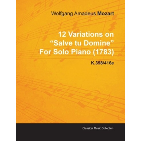 12 Variations on Salve Tu Domine by Wolfgang Amadeus Mozart for Solo Piano (1783) K.398/416e Paperback, Classic Music Collection, English, 9781446515624