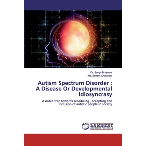 Autism Spectrum Disorder: A Disease Or Developmental Idiosyncrasy Paperback, LAP Lambert Academic Publis..., English, 9783659935961