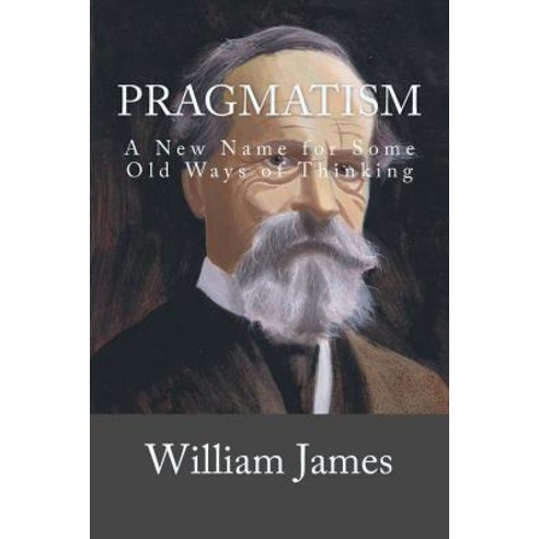 (영문도서) Pragmatism: A New Name for Some Old Ways of Thinking Paperback, Createspace Independent Pub..., English, 9781727340341