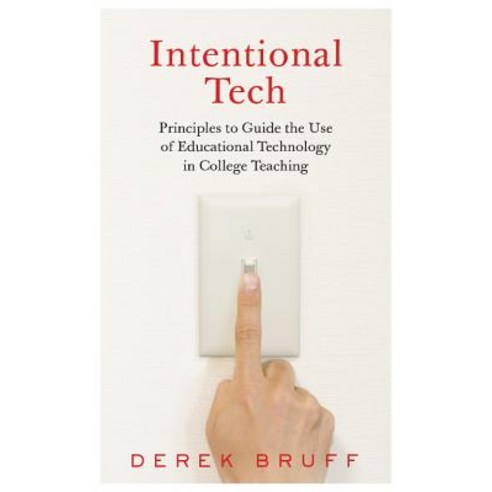 Intentional Tech: Principles to Guide the Use of Educational Technology in College Teaching Paperback, West Virginia University Press