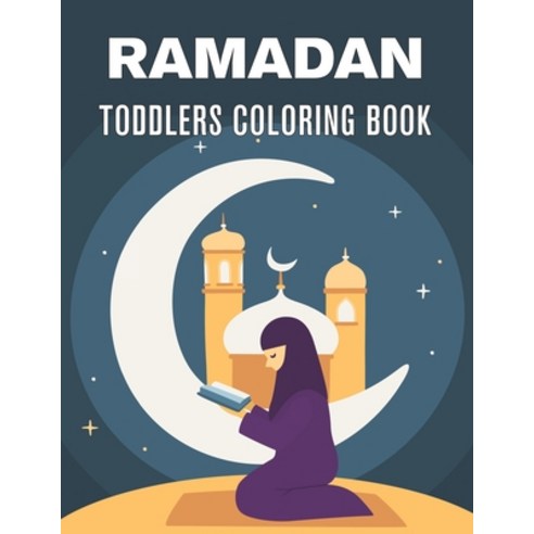 Ramadan Toddlers Coloring Book: A Fun and Educational Coloring Book for Ramadan. Muslim Toddlers Col... Paperback, Independently Published, English, 9798736124916
