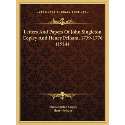 (영문도서) Letters And Papers Of John Singleton Copley And Henry Pelham 1739-1776 (1914) Hardcover, Kessinger Publishing, English, 9781169791305