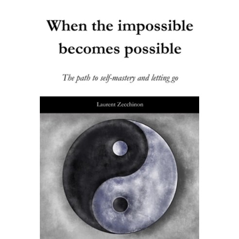 (영문도서) When the impossible becomes possible: The path to self-mastery and letting go Paperback, Independently Published, English, 9798870088266