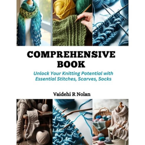 (영문도서) Comprehensive Book: Unlock Your Knitting Potential with Essential Stitches Scarves Socks Paperback, Independently Published, English, 9798872412250
