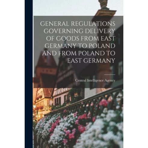 (영문도서) General Regulations Governing Delivery of Goods from East Germany to Poland and from Poland t... Paperback, Hassell Street Press, English, 9781014269522