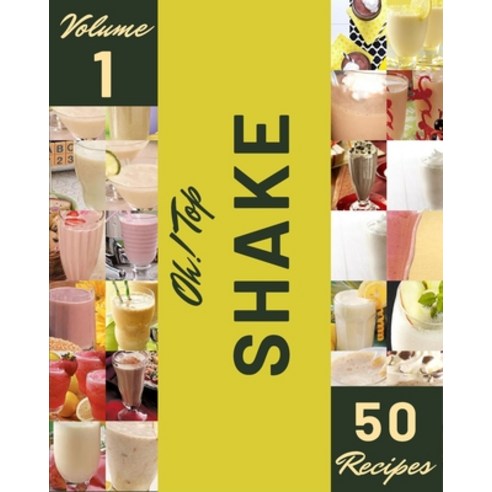 Oh! Top 50 Shake Recipes Volume 1: A Shake Cookbook for Your Gathering Paperback, Independently Published, English, 9798748387620