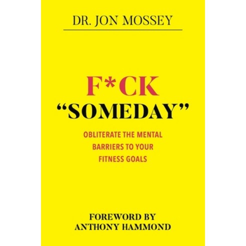 F*ck "Someday": Obliterate the mental barriers to your fitness goals Paperback, Independently Published, English, 9798679610019