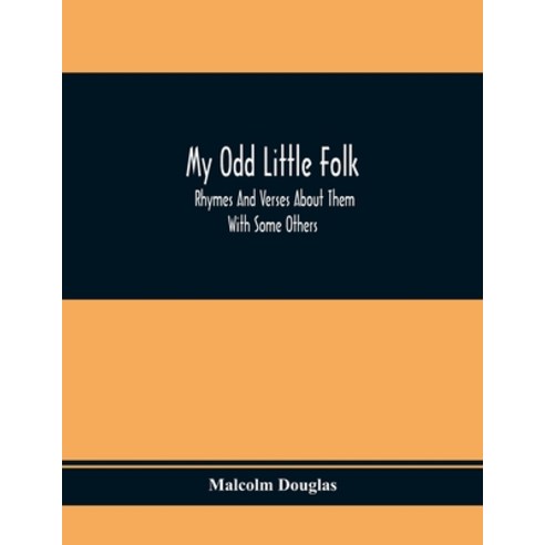 My Odd Little Folk: Rhymes And Verses About Them: With Some Others Paperback, Alpha Edition, English, 9789354368998
