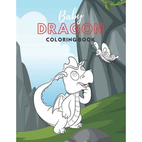 Baby Dragon Coloring Book: Fantastic Toddlers Coloring Book; Large Images of Cute Little Baby Dragon... Paperback, Independently Published