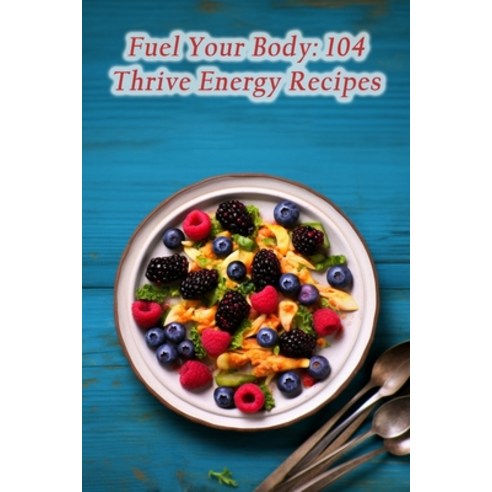 (영문도서) Fuel Your Body: 104 Thrive Energy Recipes Paperback, Independently Published, English, 9798867535636