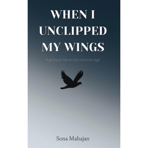 (영문도서) When I Unclipped My Wings: A Glimpse Into An Abusive Marriage Paperback, Independently Published, English, 9798390944882