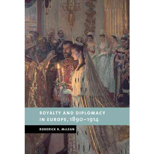 Royalty and Diplomacy in Europe 1890-1914, Cambridge University Press
