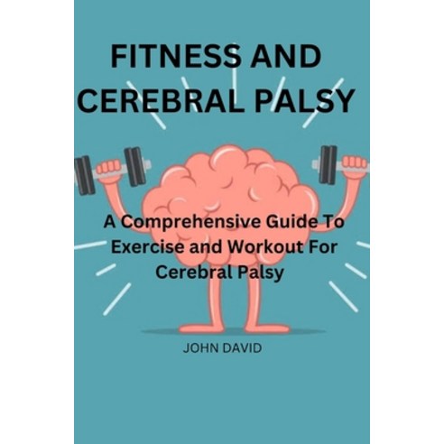 (영문도서) Fitness and cerebral palsy: A Comprehensive guide to exercise and work out for cerebral palsy Paperback, Independently Published, English, 9798883790507