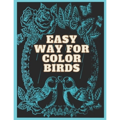 Easy Way For Color Birds: Best Selling Book Color The Favorite Birds Coloring Book for Everyone Dr... Paperback, Independently Published