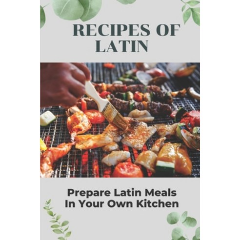 (영문도서) Recipes Of Latin: Prepare Latin Meals In Your Own Kitchen: Cooking Latin Cuisine Paperback, Independently Published, English, 9798459530506