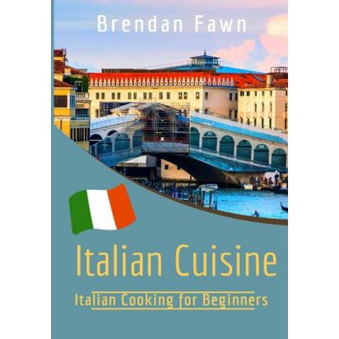 (영문도서) Italian Cuisine: Italian Cooking for Beginners Paperback, Createspace Independent Pub..., English, 9781727232288
