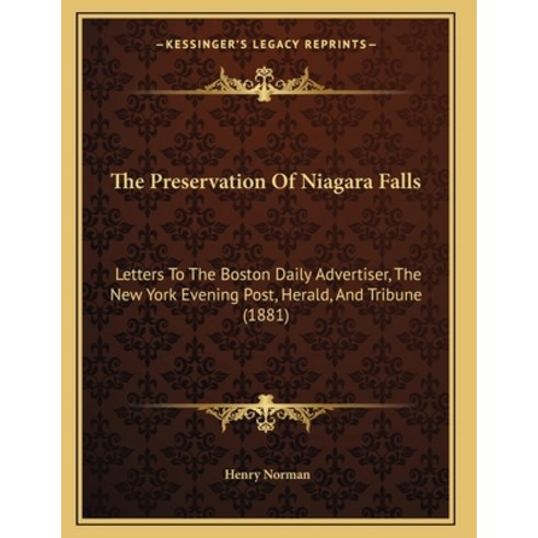 The Preservation Of Niagara Falls: Letters To The Boston Daily Advertiser The New York Evening Post... Paperback, Kessinger Publishing
